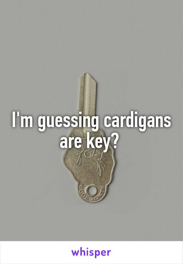 I'm guessing cardigans are key? 