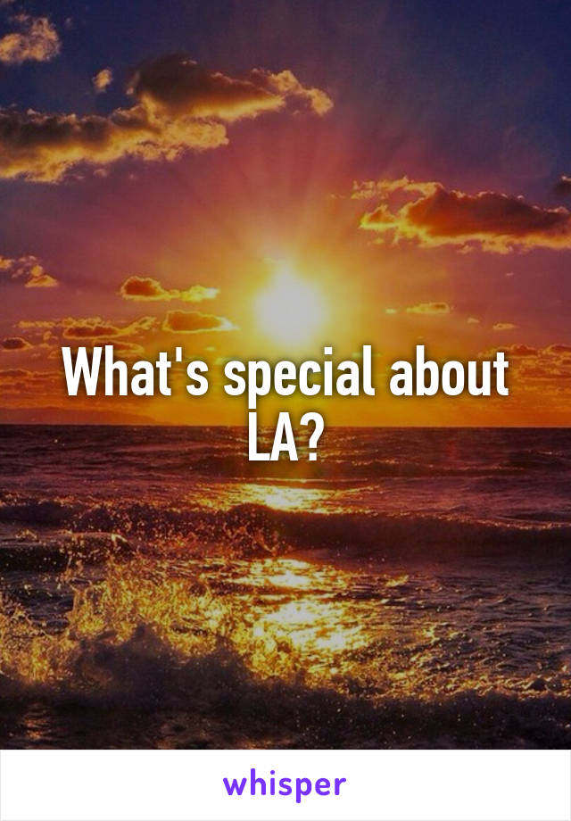 What's special about LA?