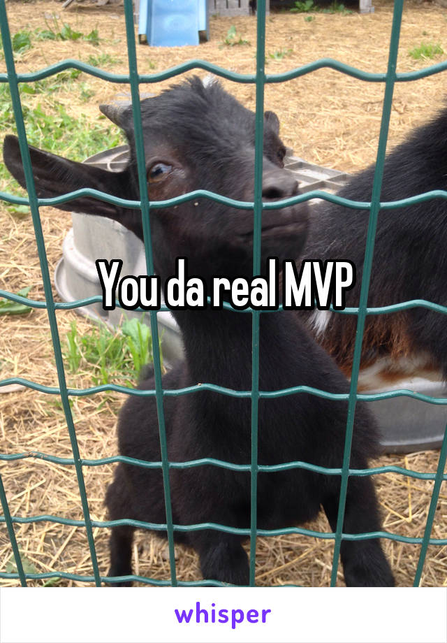 You da real MVP
