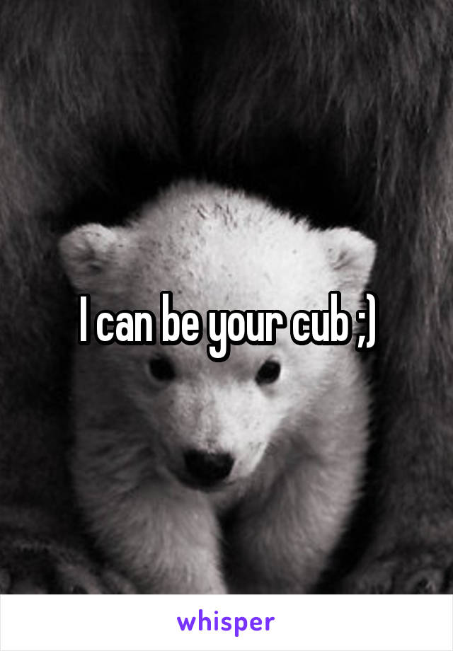 I can be your cub ;)
