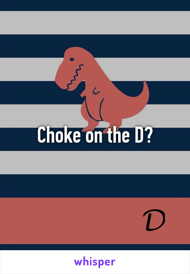 Choke on the D?