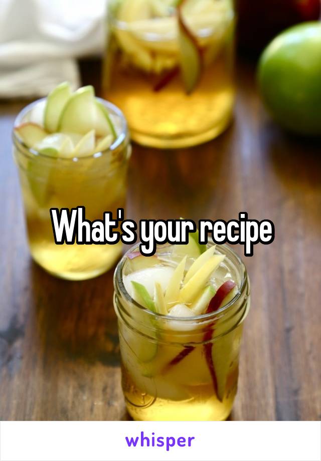 What's your recipe