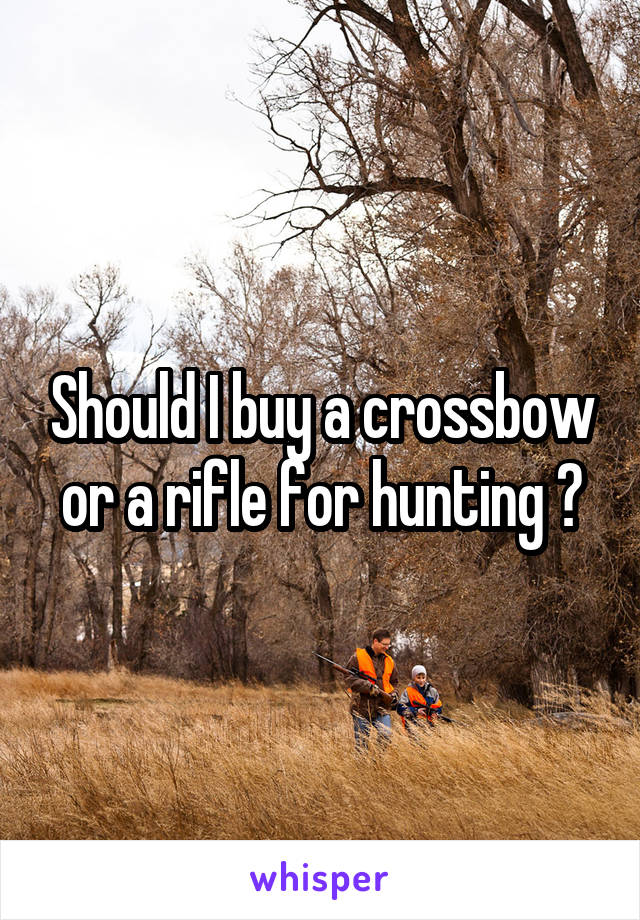 Should I buy a crossbow or a rifle for hunting ?
