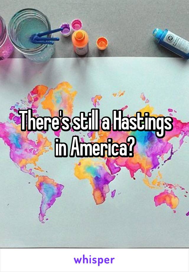 There's still a Hastings in America?
