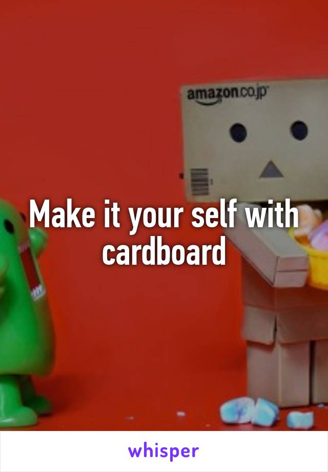 Make it your self with cardboard