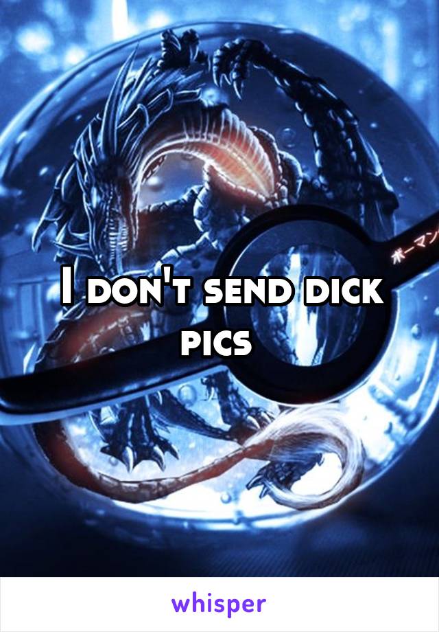 I don't send dick pics 