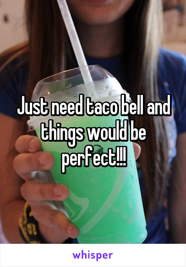 Just need taco bell and things would be perfect!!!