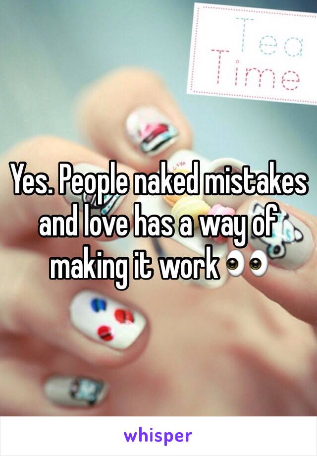 Yes. People naked mistakes and love has a way of making it work 👀