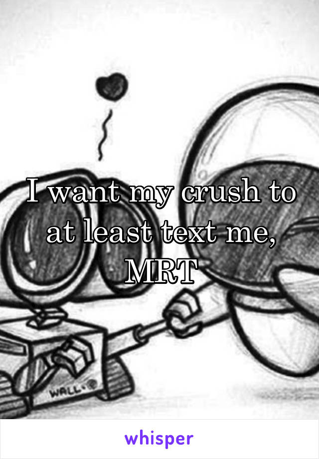 I want my crush to at least text me, MRT