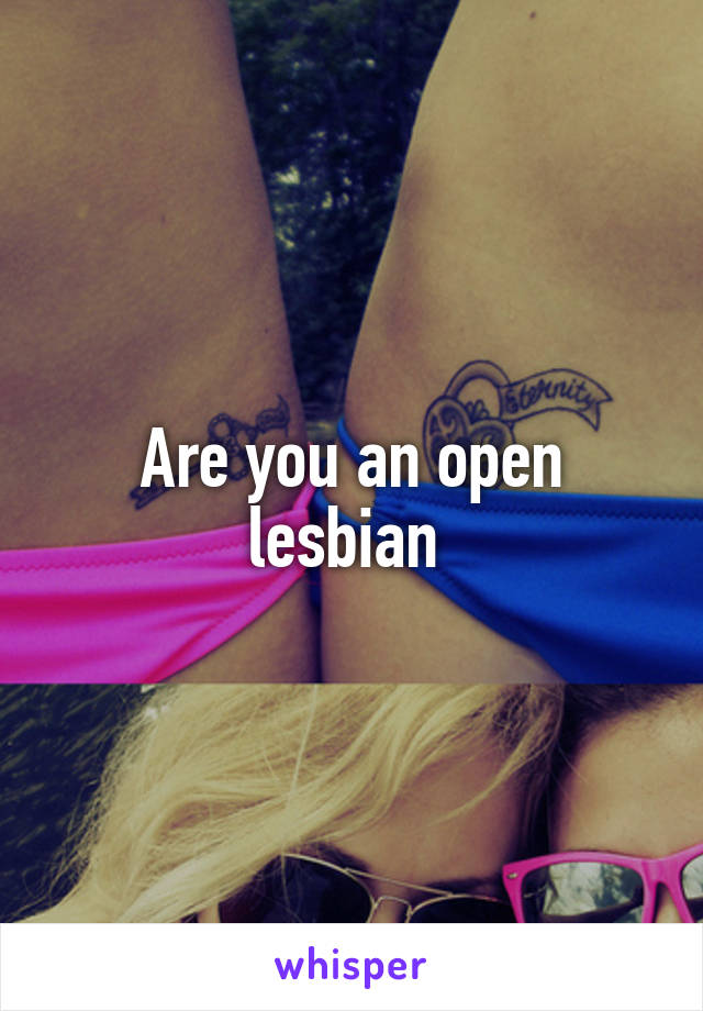Are you an open lesbian 