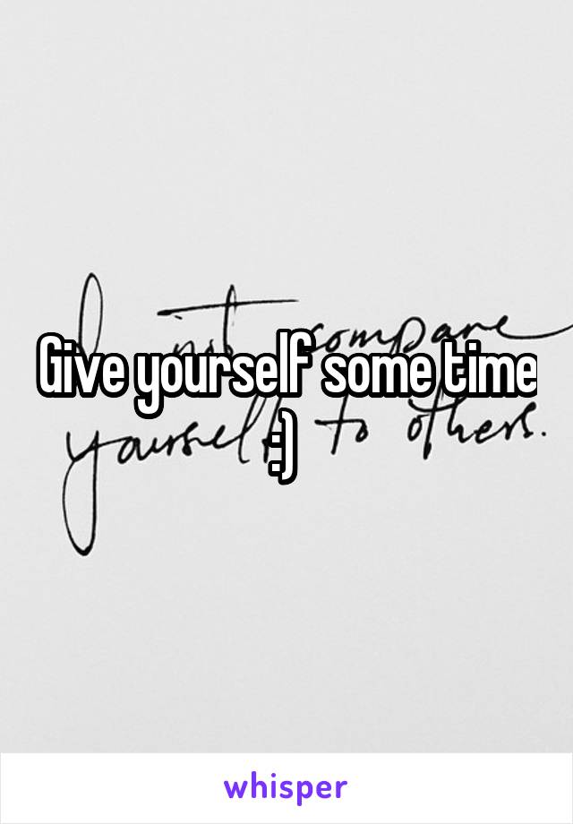 Give yourself some time :) 