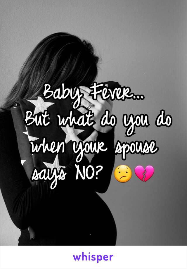 Baby Fever...
 But what do you do when your spouse says NO? 😕💔
