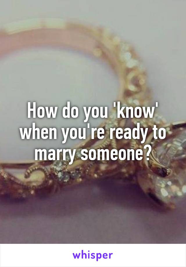 How do you 'know' when you're ready to marry someone?
