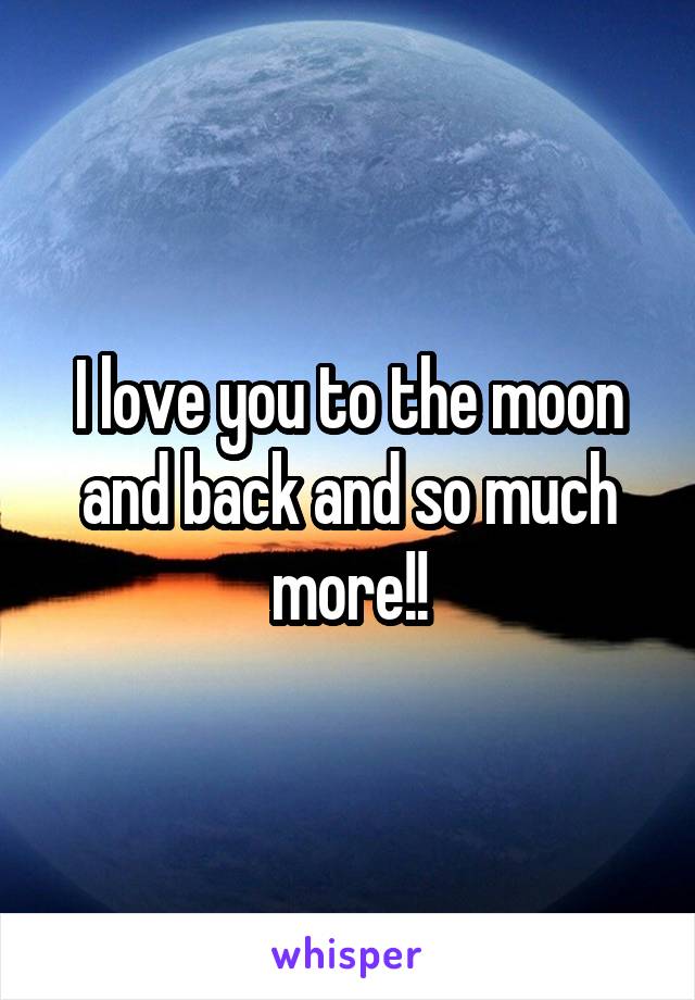 I love you to the moon and back and so much more!!