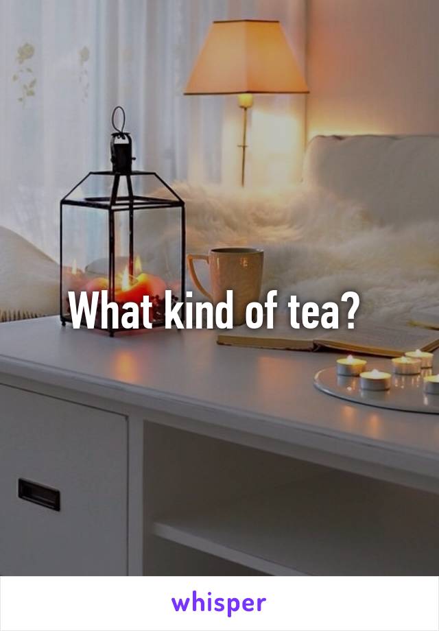 What kind of tea? 