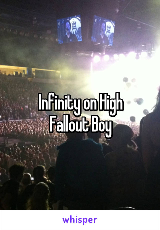 Infinity on High
Fallout Boy