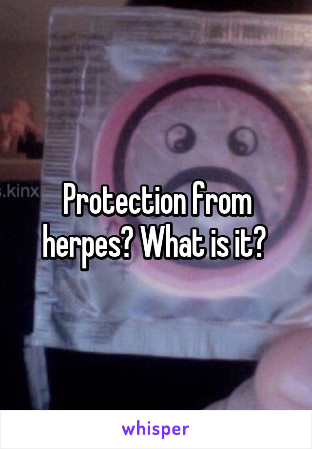 Protection from herpes? What is it? 