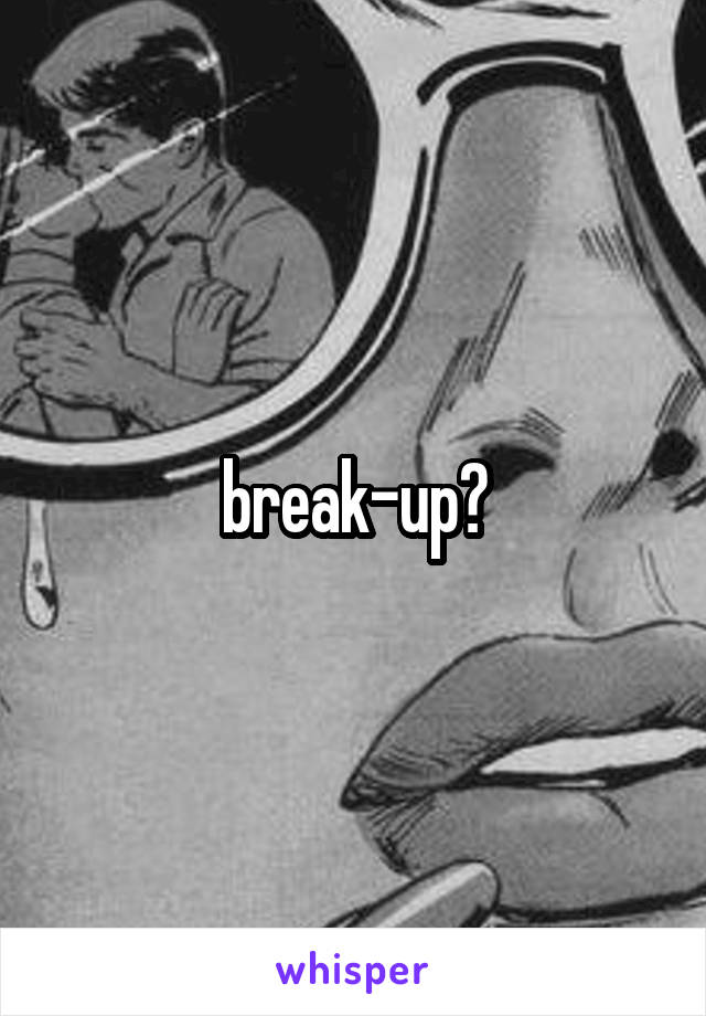 break-up?