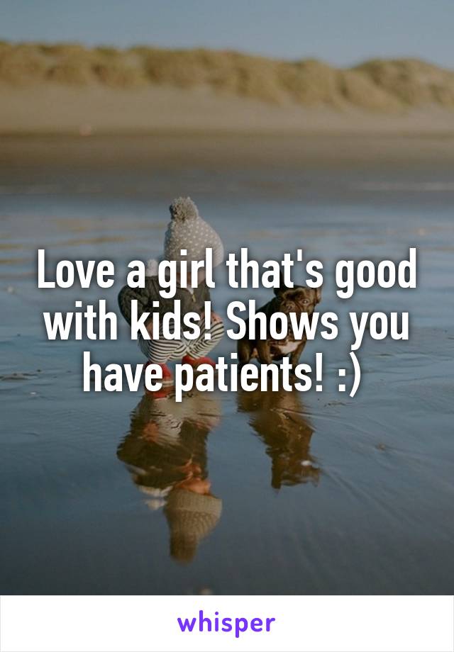 Love a girl that's good with kids! Shows you have patients! :) 