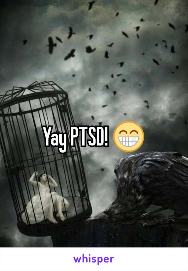 Yay PTSD! 😁