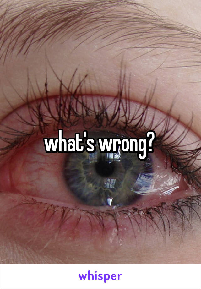 what's wrong? 