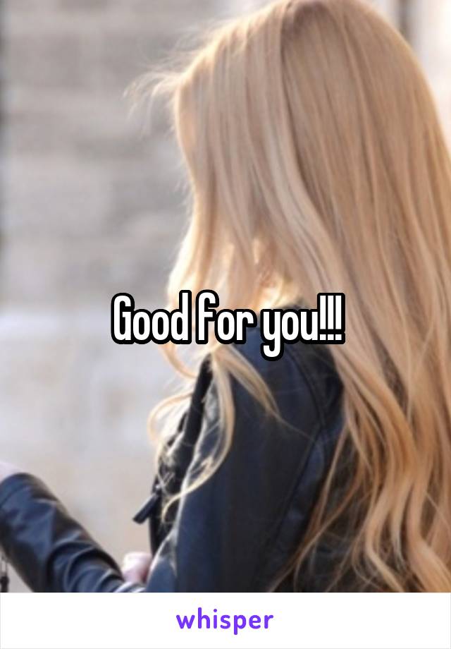 Good for you!!!