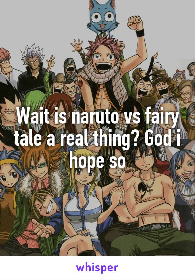 Wait is naruto vs fairy tale a real thing? God i hope so