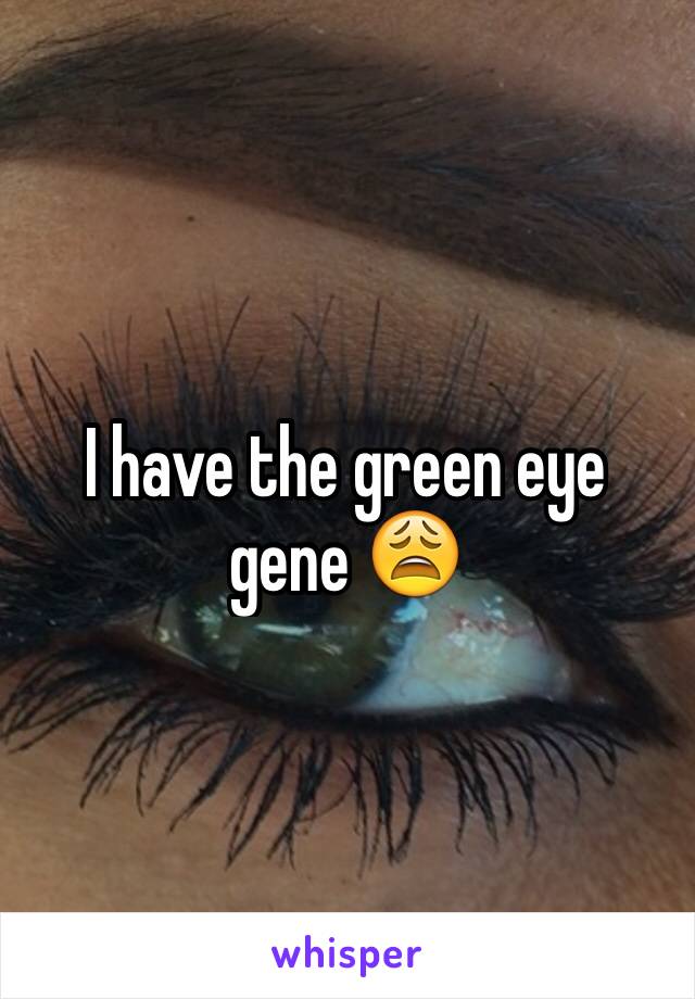 I have the green eye gene 😩