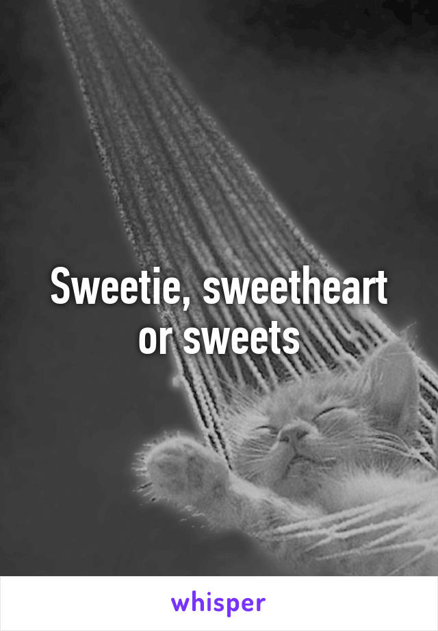 Sweetie, sweetheart or sweets