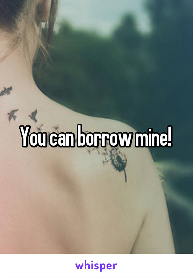 You can borrow mine! 