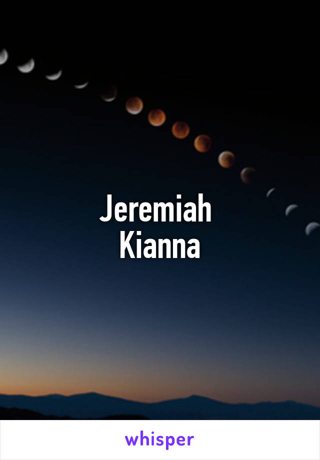 Jeremiah 
Kianna
