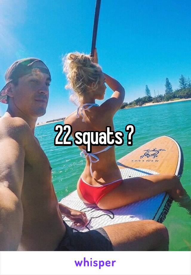 22 squats ? 