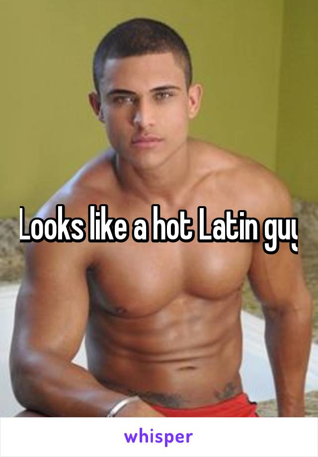 Looks like a hot Latin guy