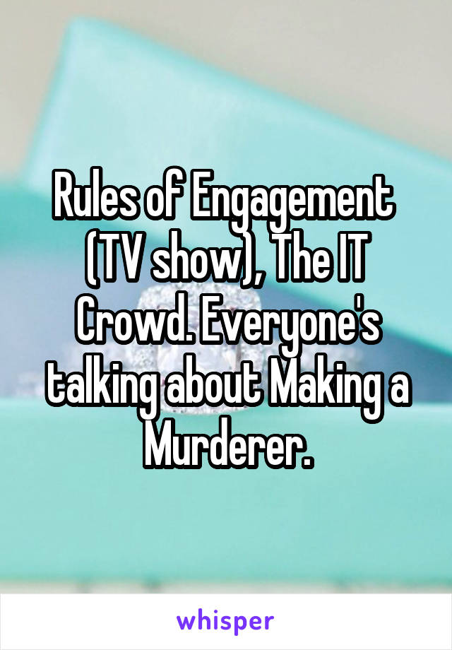 Rules of Engagement  (TV show), The IT Crowd. Everyone's talking about Making a Murderer.