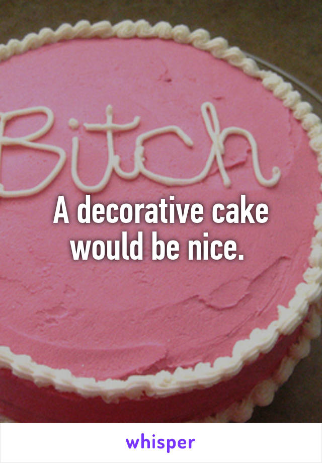 A decorative cake would be nice. 