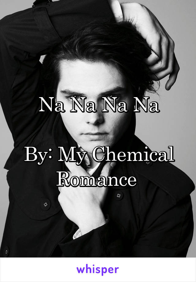 Na Na Na Na

By: My Chemical Romance 