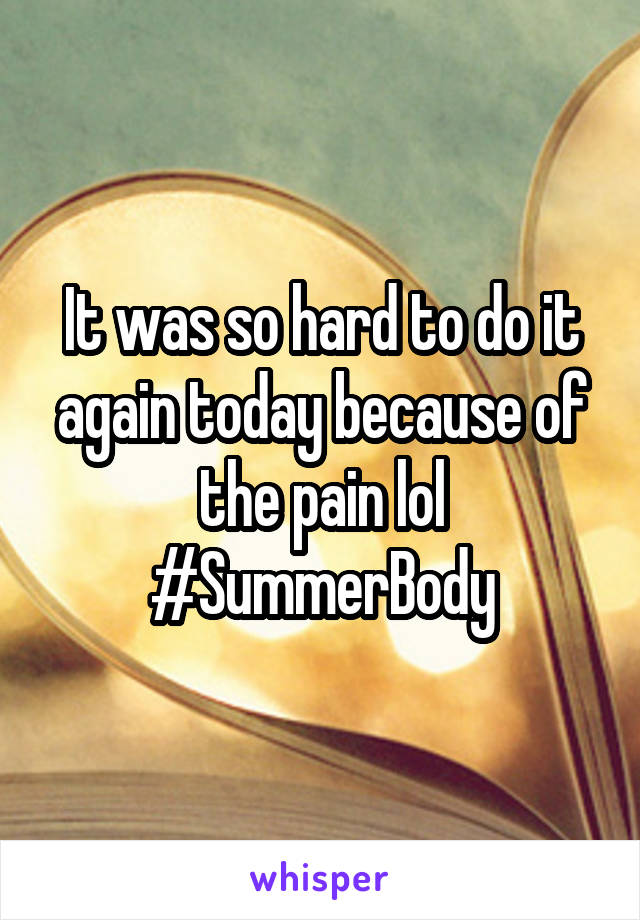 It was so hard to do it again today because of the pain lol
#SummerBody