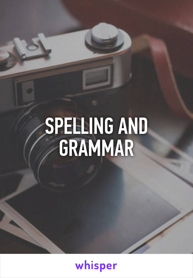 SPELLING AND GRAMMAR