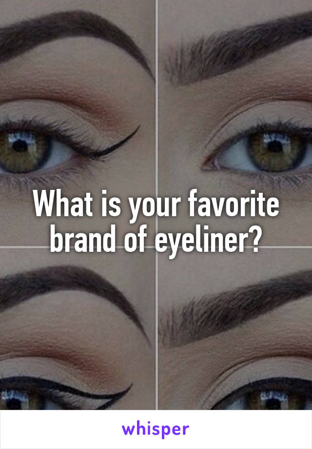 What is your favorite brand of eyeliner?