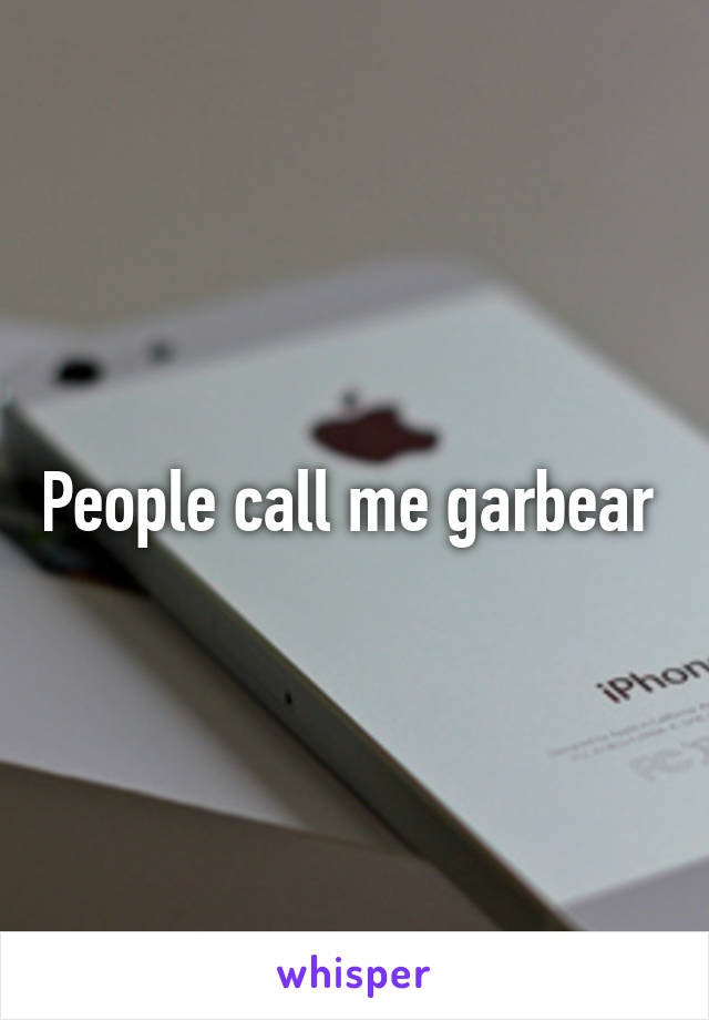 People call me garbear 