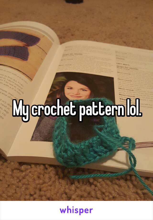 My crochet pattern lol.