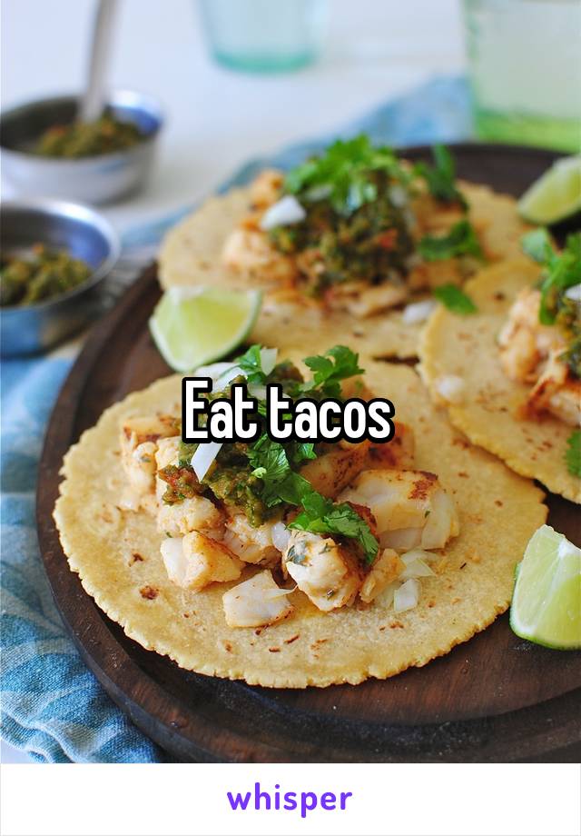 Eat tacos 