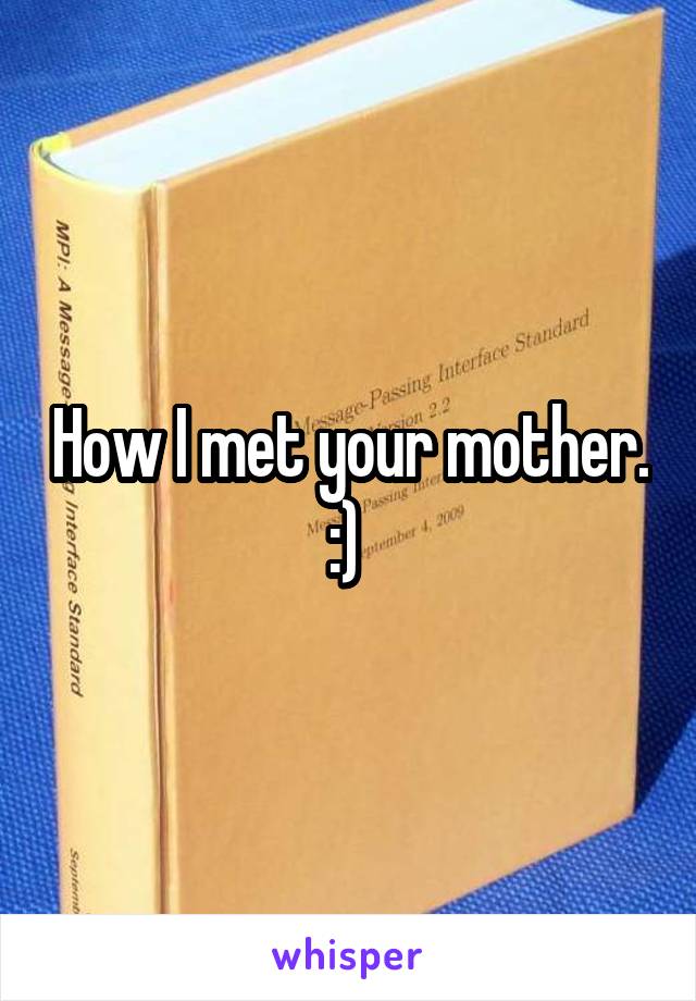 How I met your mother. :) 