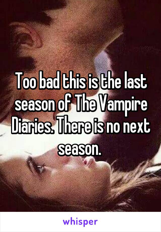 Too bad this is the last season of The Vampire Diaries. There is no next season. 
