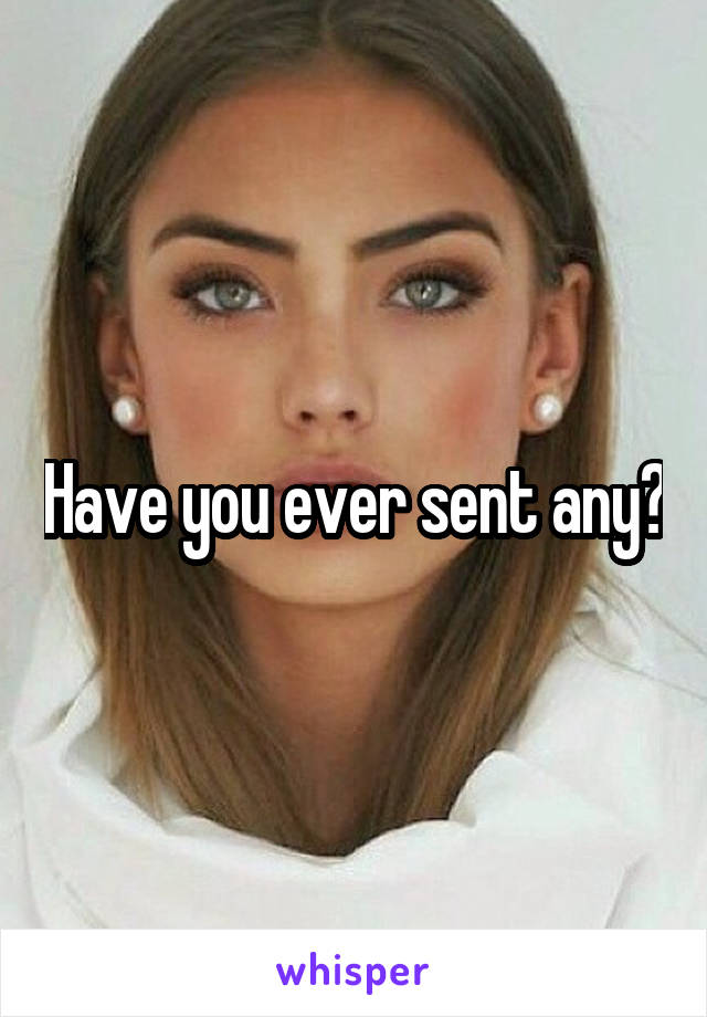 Have you ever sent any?