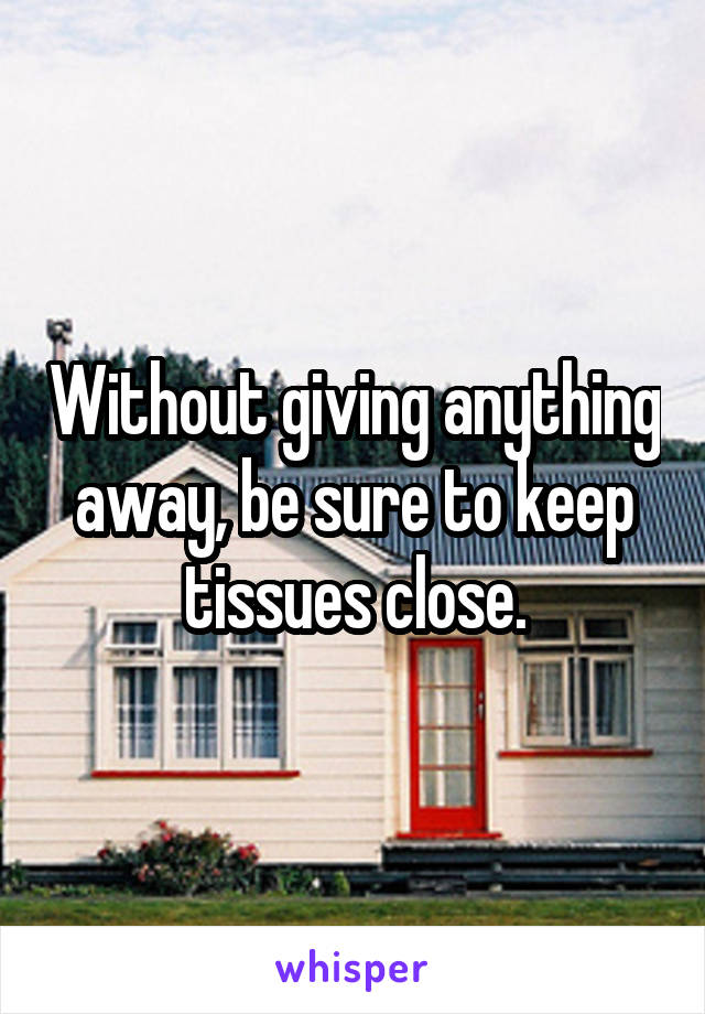 Without giving anything away, be sure to keep tissues close.