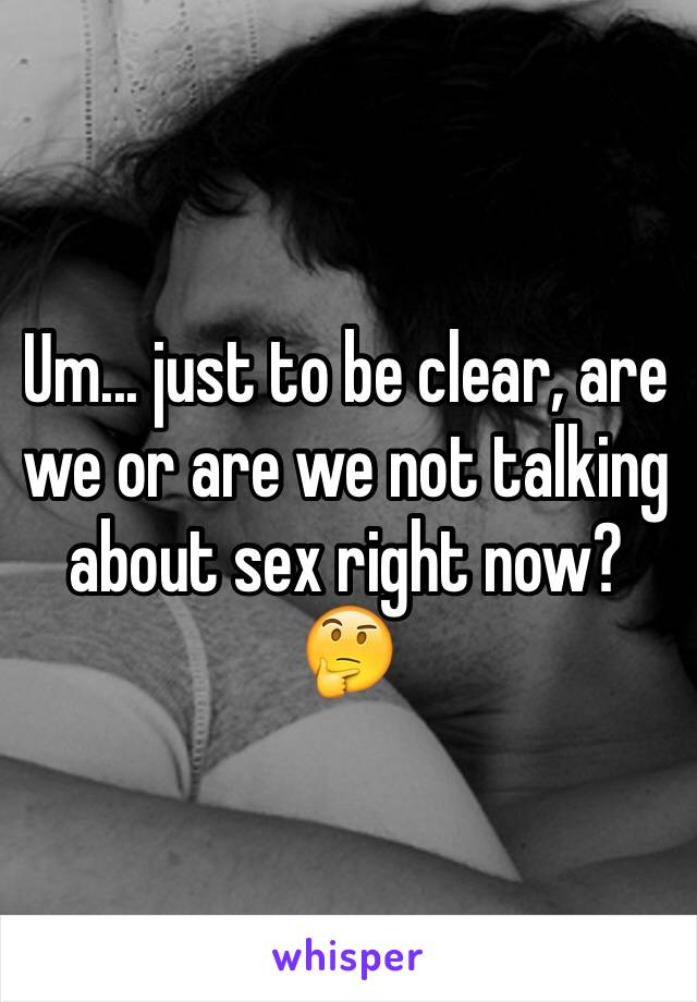 Um... just to be clear, are we or are we not talking about sex right now? 🤔