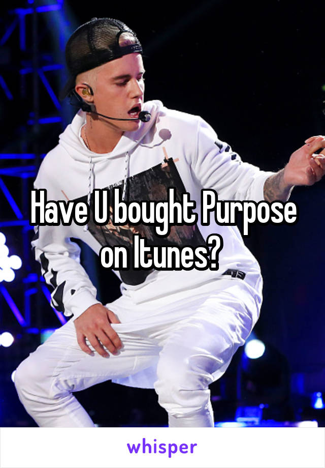 Have U bought Purpose on Itunes? 