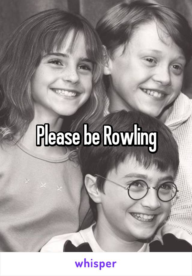 Please be Rowling