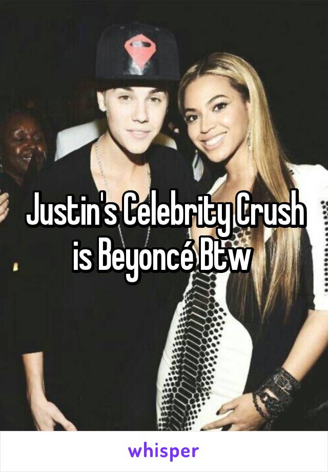 Justin's Celebrity Crush is Beyoncé Btw 